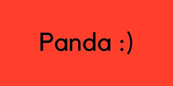 Senin lakabın kesinlikle "Panda" olmalı!