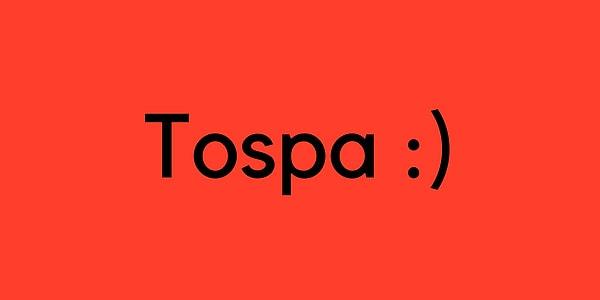 Senin lakabın kesinlikle "Tospa"olmalı!