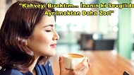Eski Sevgilimi Terk Ederken Bile Bu Kadar Zorlanmamıştım! Peki Kahveyi Hayatımdan Nasıl Çıkardım?