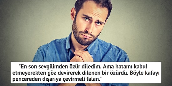 Biz Sorduk, Onlar İçini Döktü: Erkeklerin "En Son Kimden, Nasıl Özür Diledin?" Sorusuna Verdiği 15 Cevap