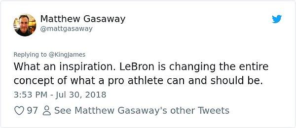 "Ne kadar ilham verici. LeBron tüm profesyonel bir atletin nasıl olabileceği ve olması gerektiği konseptini değiştiriyor."