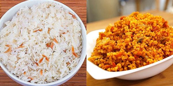 6. Ömür boyu tek bir pilav yemek zorundasın bu pirinç pilavı mı yoksa bulgur pilavı mı olurdu?