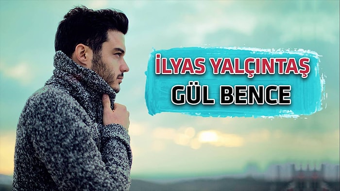 İlyas Yalçıntaş - Gül Bence Şarkı Sözleri