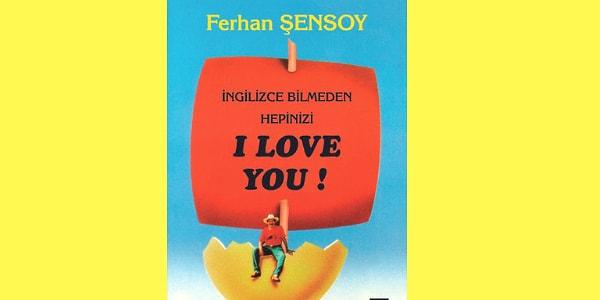 13. İngilizce Bilmeden Hepinizi I Love You! - Ferhan Şensoy