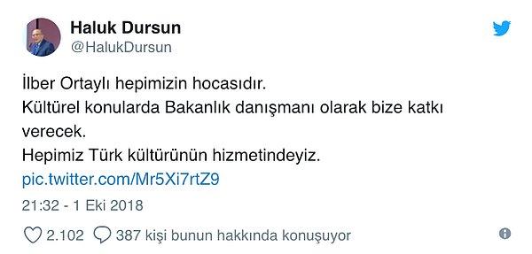 Twitter'dan açıklama yapan Dursun, "İlber Ortaylı hepimizin hocasıdır. Kültürel konularda Bakanlık danışmanı olarak bize katkı verecek. Hepimiz Türk kültürünün hizmetindeyiz" dedi.