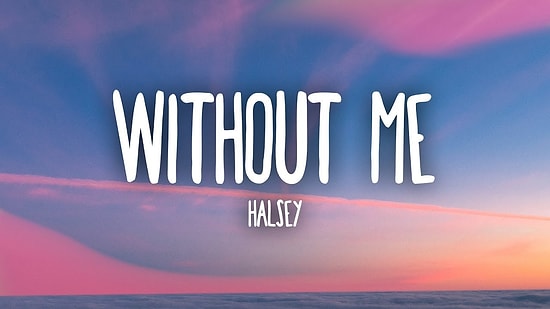 Halsey - Without Me Şarkı Sözleri