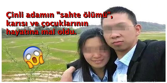 Çinli Adamın Sigortadan Para Alabilmek İçin Yaptığı Sahte Ölüm Tezgahı, Eşinin ve Çocuklarının Hayatına Mal Oldu!