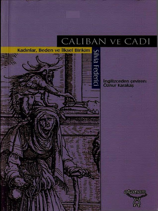 12. Caliban ve Cadı Kadınlar, Beden ve İlksel Birikim, Silvia Federici