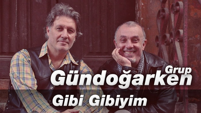 Grup Gündoğarken - Gibi Gibiyim Şarkı Sözleri