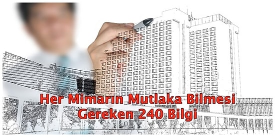 Her Mimarın Mutlaka Bilmesi Gereken Altın Değerinde 240 Bilgi!