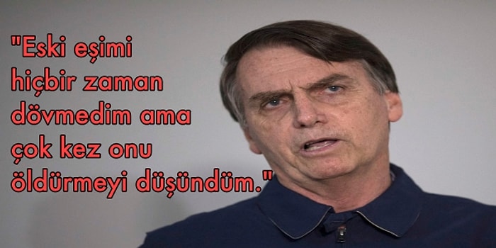 Irkçı, Darbeci, Kadın Düşmanı: Brezilya'nın Yeni Devlet Başkanı Jair Bolsonaro'nun Ağzından Çıkmış Skandal Sözler