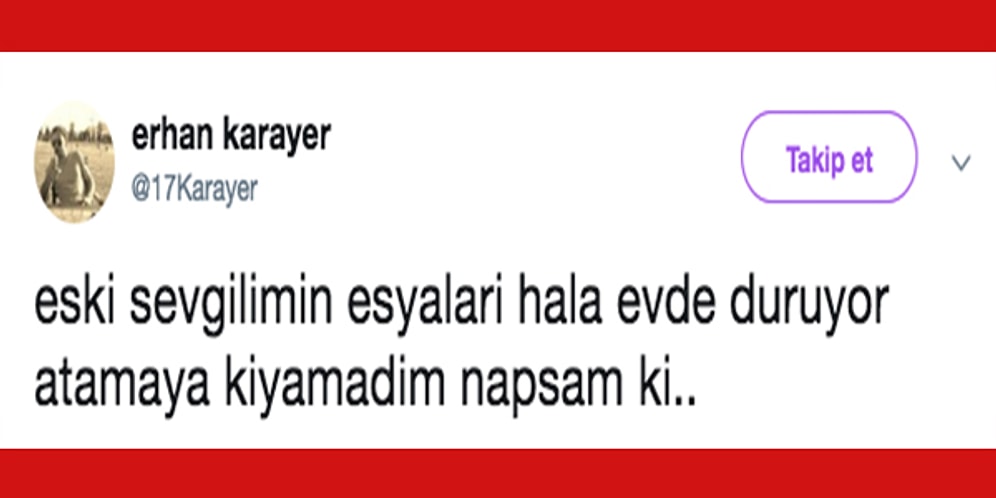 Atamıyoruz! Sadece Eski Sevgilisinin Eşyalarını Atamadığı İçin Yıkık Hissedenlerin Anlayacağı Hâller