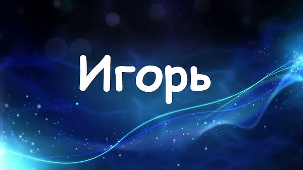 Будь вы мужчиной, вас бы звали "Игорь"!