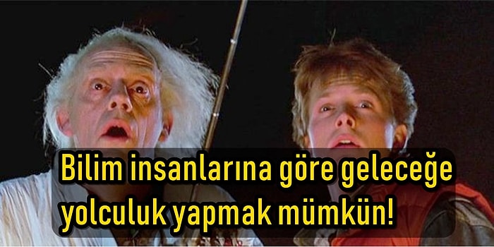 Zamanda Yolculuk Yapmak Gerçekten Mümkün Olabilir mi?