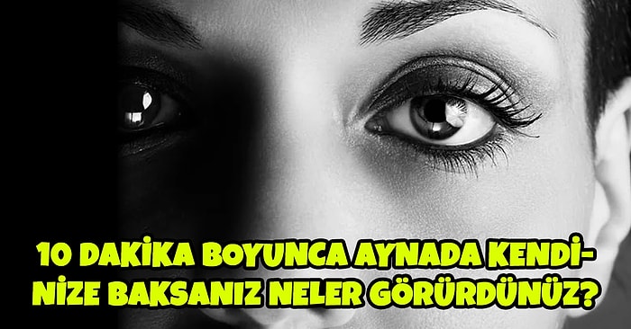 Birinin Gözünün İçine 10 Dakika Bakınca Bilincinizin Değişebileceğini Biliyor muydunuz?