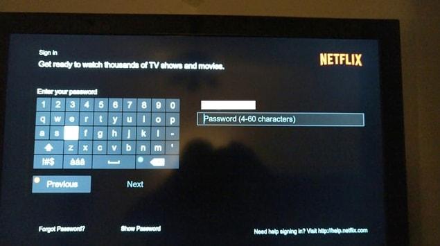 7. When TV's internet kicks you out and you have to use remote to type that damn loooong password.