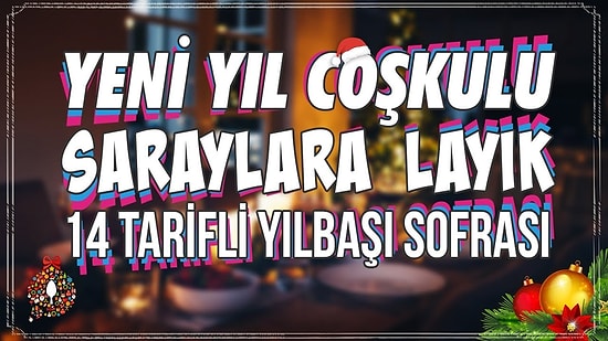 Yeni Yıl Çoşkulu Saraylara Layık 14 Tarifli Yılbaşı Sofrası Nasıl Kurulur?