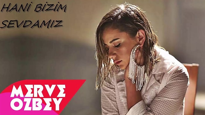 Merve Özbey - Hani Bizim Sevdamız Şarkı Sözleri