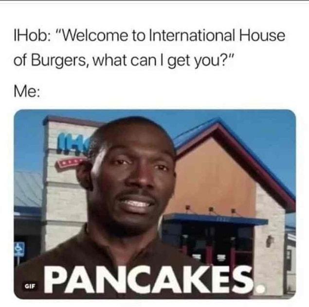 IHOP changed its name to IHOB (International House of Burgers)