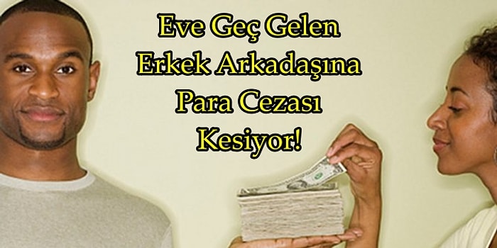 Gece Eve Geç Dönen Erkek Arkadaşına Her Seferinde 50 Dolar Ceza Kesen Kadın