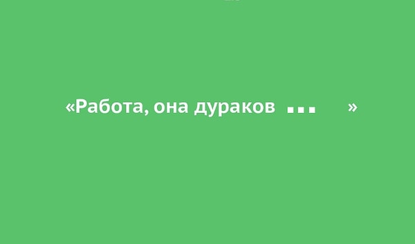 5. Закончите поговорку "Работа, она дураков..."