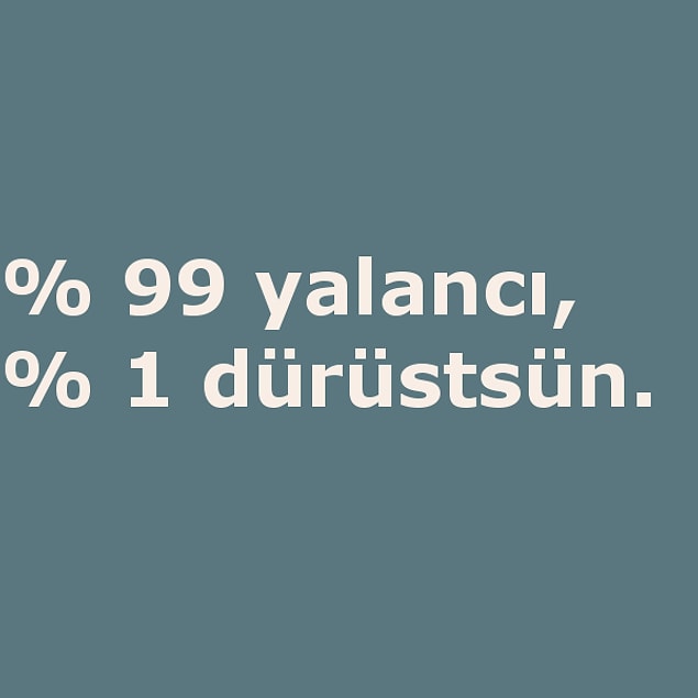 % 99 yalancı, % 1 dürüstsün.