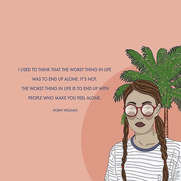 15. Раньше я думала, что худшая вещь на свете - это остаться одной. Это не так. Еще хуже - это быть вместе с человеком, который заставляет вас чувствовать себя одиноко.