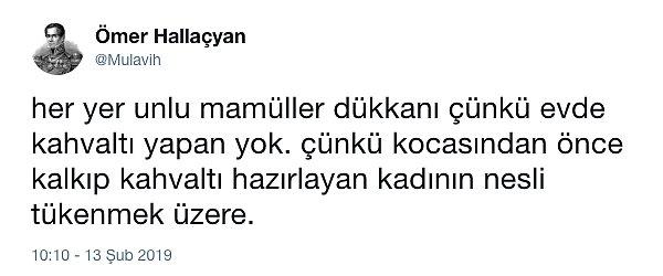 Twitter fenomenlerinden Ömer Hallaçyan, unlu mamuller satan dükkanların arttığını belirterek kocasından önce uyanıp kahvaltı hazırlamayan(!) kadınları eleştirdi.