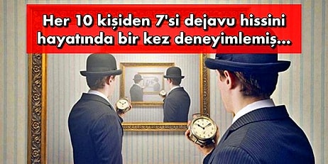 Yaşadığınız Bir Anı Daha Önce de Yaşamışsınız Gibi Hissetmenize Neden Olan Dejavu ile İlgili Bilmeniz Gerekenler