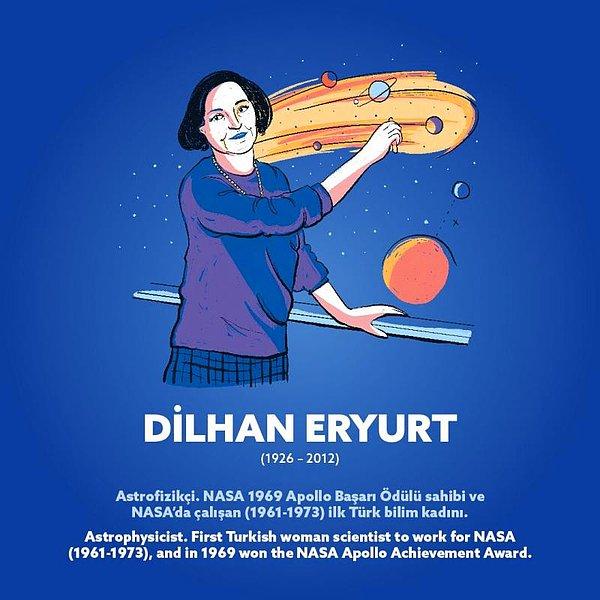 Dilhan Eryurt (1926 – 2012) Astrofizikçi. Nasa 1969 Apollo Başarı Ödülü sahibi ve NASA’da çalışan (1961-1973) ilk Türk bilim kadını.