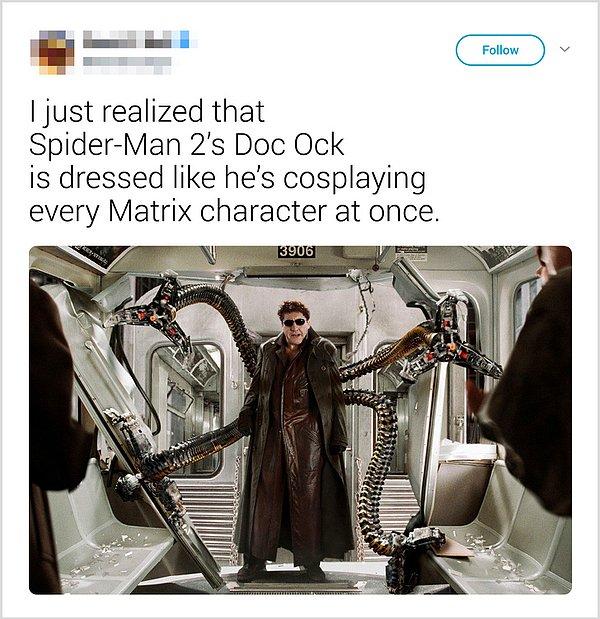 14. "Örümcek Adam 2'nin Doc Ock'unun, Matrix'deki bütün karakterlerinin hepsinin karışımı gibi giyindiğini yeni fark ettim."