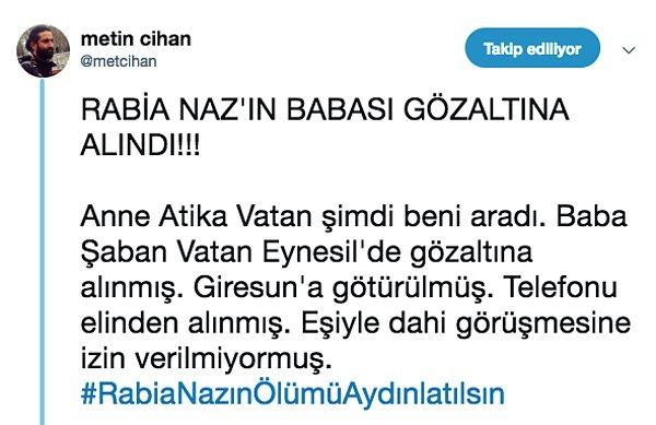 Kızının ölümüyle ilgili tüm detayları bir profesyonel gibi takip eden Şaban Vatan'ın ise bugün gözaltına alındığını, olayı ilk günden beri takip eden gazeteci Metin Cihan duyurdu.