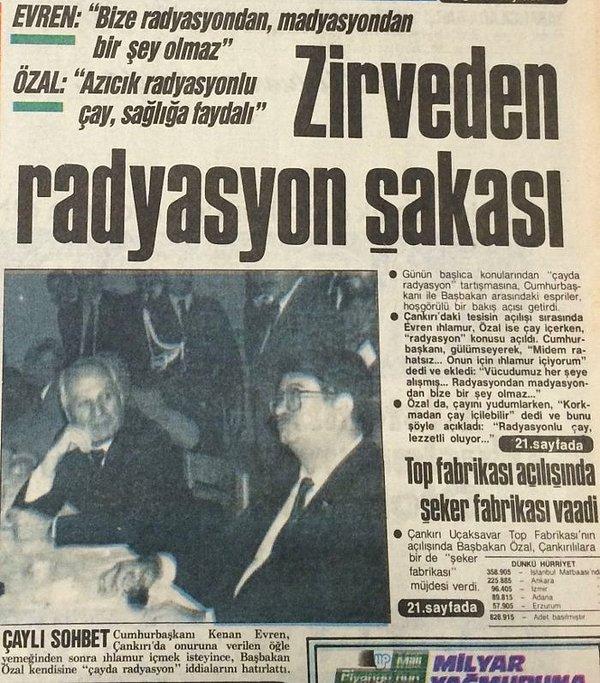 Dönemin başbakanı Turgut Özal da "Azıcık radyasyondan bir şey olmaz." diye şaka yapmış ve basın da bunu böyle yansıtmıştı.