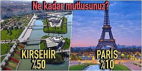 Kırşehir'de Yaşayanların Paris'te Yaşayanlardan Daha Mutlu Olduğu Gerçeğiyle Yüzleşmeye Hazır mısınız?