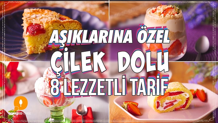 Mevsimi Bitmeden Mutlaka Yapılmalı! Aşıklarına Özel Çilek Dolgulu 8 Lezzetli Tarif