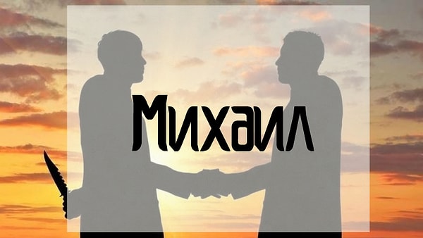 Вам лучше держаться подальше от человека, которого зовут Михаил!