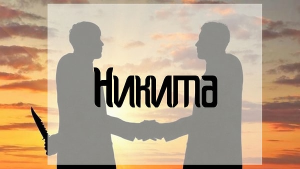 Вам лучше держаться подальше от человека, которого зовут Никита!