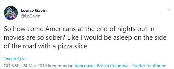 6. "Amerikanlar nasıl oluyor da gecenin sonunda ayık oluyorlar? Ben yolun kenarında ağzımda bir pizza dilimiyle sızmış olurdum."