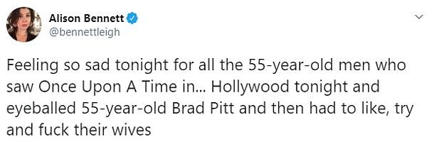 3. "Bu gece Once Upon A Time In Hollywood'u izlerken 55 yaşındaki Brad Pitt'i görüp, gözlerini deviren ve sonrasında eşleriyle sevişmeye çalışan tüm 55 yaşındaki erkekler için çok üzgünüm."