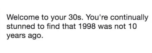 24. Добро пожаловать в 30! И да, это нормально удивляться, что 2000 был не 10 лет назад :)