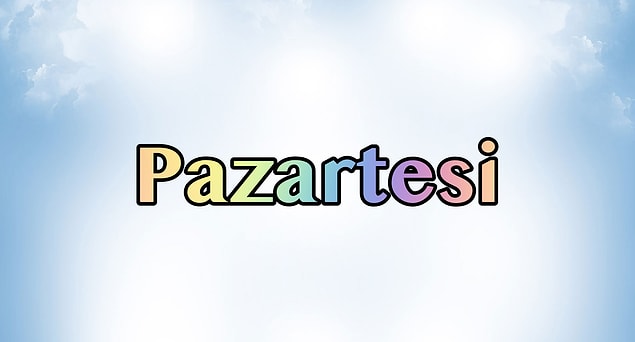 Kesinlikle 'PAZARTESİ'