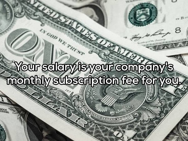 10. "Ваша зарплата - это ежемесячная подписка вашей компании на вас"