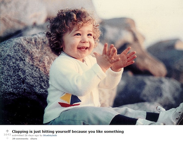 16. "Аплодировать - это просто ударять себя только потому, что вам что-то понравилось"