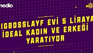 BigBossLayf Evi 5 Liraya İdeal Kadın ve Erkeği Yaratıyor!