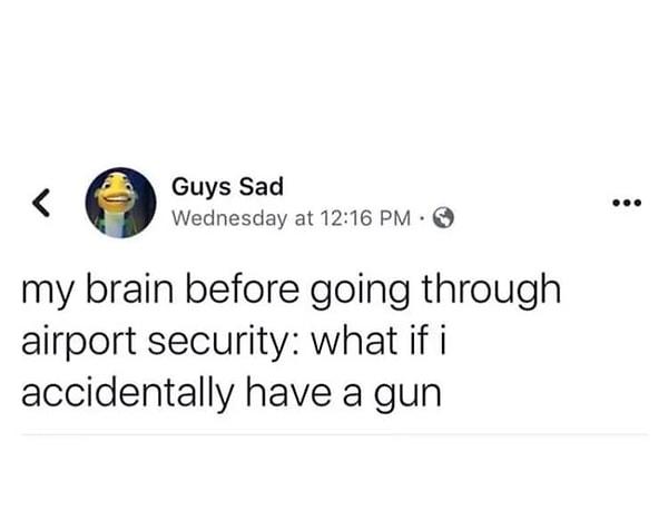 1. "Havaalanında tam güvenlikten geçecekken beynim: ya üzerimde yanlışlıkla silah varsa?"