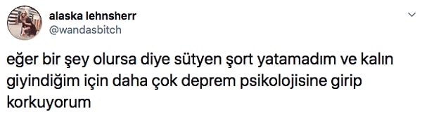 Son yaşanan depremlerden sonra istemsiz de olsa sütyensiz, pijamasız depreme yakalanmamak için hazır bir şekilde yattık.