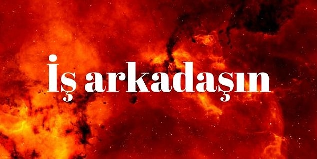 Vay iş arkadaşının aklını karıştırmışsın!