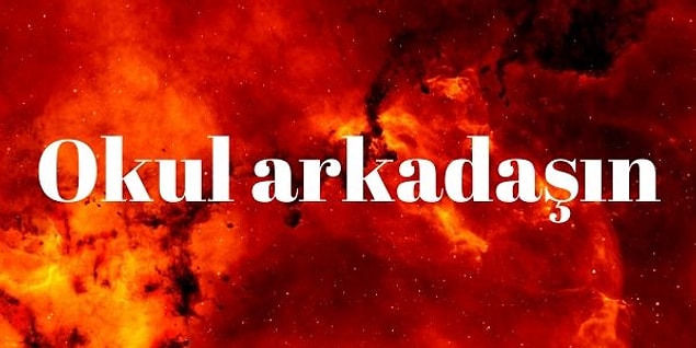 Okul arkadaşın sana göz koymuş!