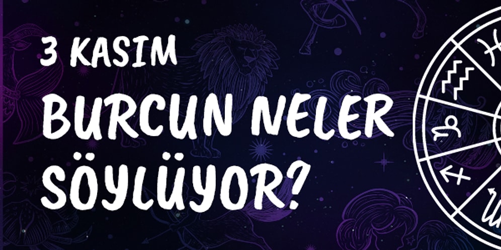 Günlük Burç Yorumuna Göre 3 Kasım Pazar Günün Nasıl Geçecek?