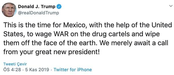 'Meksika’nın ABD’nin yardımıyla, uyuşturucu kartellerine savaş açma ve onları yeryüzünden silme zamanı. Başkanınızdan bir çağrı bekliyoruz!'